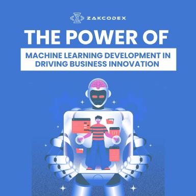 The Power of Machine Learning Development in Business Innovation